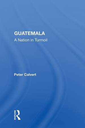 Guatemala: A Nation In Turmoil de Peter Calvert