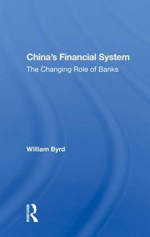 China's Financial System: The Changing Role Of Banks de William Byrd