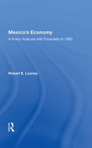 Mexico's Economy: A Policy Analysis With Forecasts To 1990 de Robert E. Looney