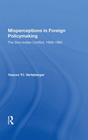 Misperceptions In Foreign Policymaking: The Sino-indian Conflict 1959-1962 de Yaacov Y.I. Vertzberger