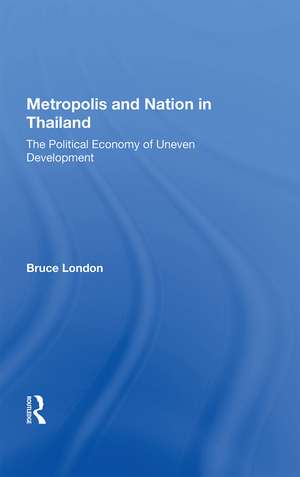 Metropolis And Nation In Thailand: The Political Economy Of Uneven Development de Bruce London