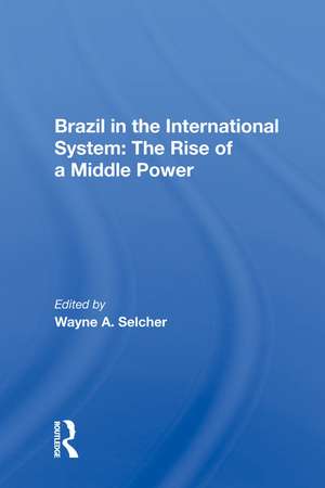 Brazil in the International System: The Rise of a Middle Power de Wayne A. Selcher