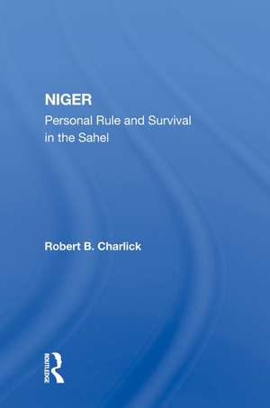 Niger: Personal Rule And Survival In The Sahel de Robert B Charlick