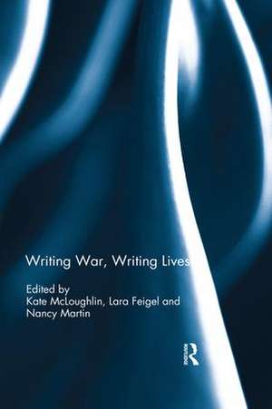 Writing War, Writing Lives de Kate McLoughlin