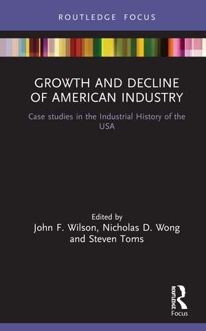 Growth and Decline of American Industry: Case studies in the Industrial History of the USA de John F. Wilson