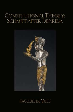 Constitutional Theory: Schmitt after Derrida de Jacques de Ville