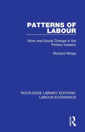 Patterns of Labour: Work and Social Change in the Pottery Industry de Richard Whipp