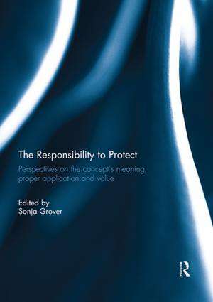 The Responsibility to Protect: Perspectives on the Concept's Meaning, Proper Application and Value de SONJA GROVER