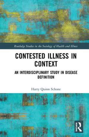 Contested Illness in Context: An Interdisciplinary Study in Disease Definition de Harry Quinn Schone