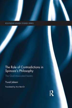 The Role of Contradictions in Spinoza's Philosophy: The God-intoxicated heretic de Yuval Jobani