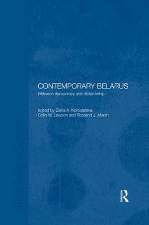 Contemporary Belarus: Between Democracy and Dictatorship de Elena Korosteleva