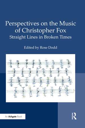 Perspectives on the Music of Christopher Fox: Straight Lines in Broken Times de Rose Dodd