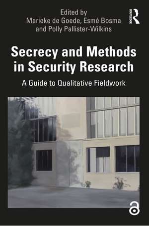 Secrecy and Methods in Security Research: A Guide to Qualitative Fieldwork de Marieke De Goede