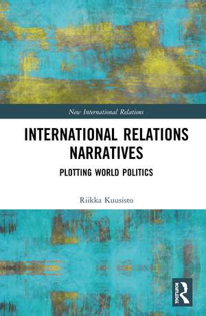 International Relations Narratives: Plotting World Politics de Riikka Kuusisto