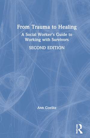 From Trauma to Healing: A Social Worker's Guide to Working with Survivors de Ann Goelitz