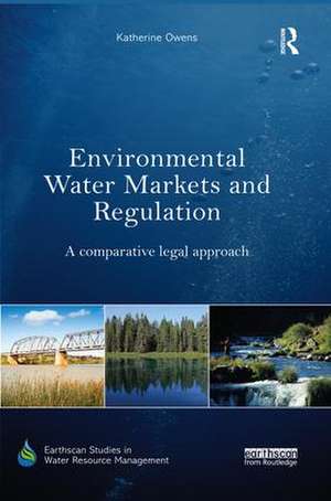 Environmental Water Markets and Regulation: A comparative legal approach de Katherine Owens