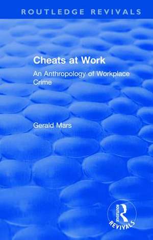 Cheats at Work: An Anthropology of Workplace Crime de Gerald Mars