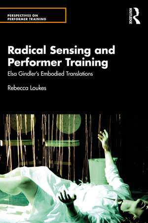 Radical Sensing and Performer Training: Elsa Gindler’s Embodied Translations de Rebecca Loukes