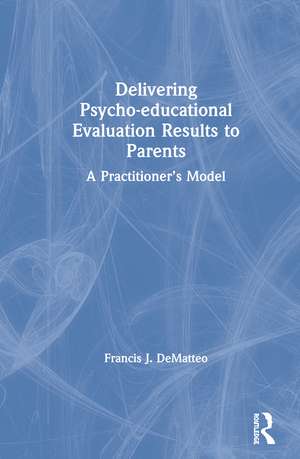 Delivering Psycho-educational Evaluation Results to Parents: A Practitioner’s Model de Francis J. DeMatteo