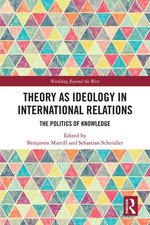 Theory as Ideology in International Relations: The Politics of Knowledge de Benjamin Martill