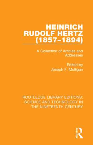 Heinrich Rudolf Hertz (1857-1894): A Collection of Articles and Addresses de Joseph F. Mulligan