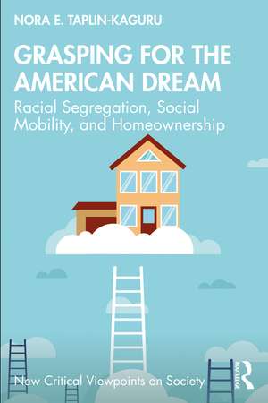 Grasping for the American Dream: Racial Segregation, Social Mobility, and Homeownership de Nora E. Taplin-Kaguru