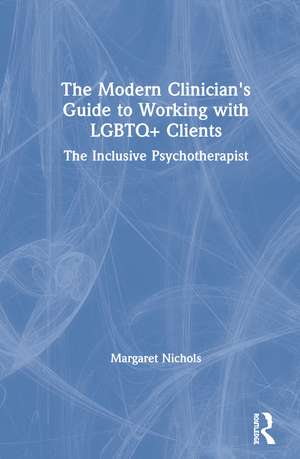 The Modern Clinician's Guide to Working with LGBTQ+ Clients: The Inclusive Psychotherapist de Margaret Nichols