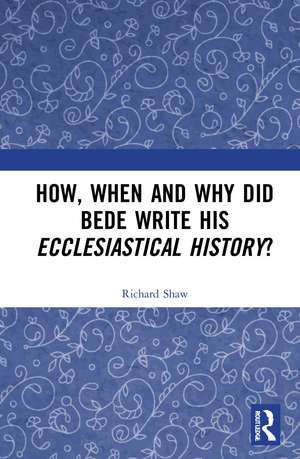 How, When and Why did Bede Write his Ecclesiastical History? de Richard Shaw