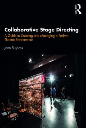 Collaborative Stage Directing: A Guide to Creating and Managing a Positive Theatre Environment de Jean Burgess