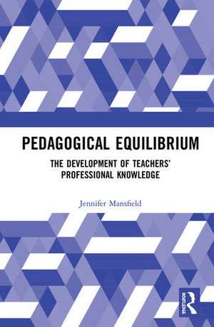 Pedagogical Equilibrium: The Development of Teachers’ Professional Knowledge de Jennifer Mansfield