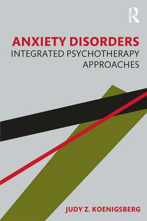 Anxiety Disorders: Integrated Psychotherapy Approaches de Judy Z. Koenigsberg