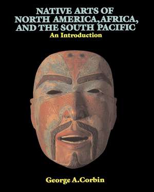 Native Arts Of North America, Africa, And The South Pacific: An Introduction de George A. Corbin