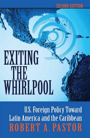 Exiting The Whirlpool: U.s. Foreign Policy Toward Latin America And The Caribbean de Robert Pastor