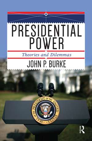 Presidential Power: Theories and Dilemmas de John P. Burke