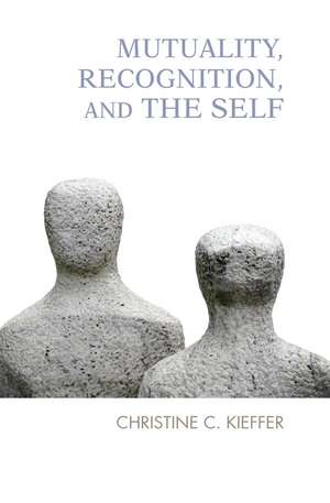 Mutuality, Recognition, and the Self: Psychoanalytic Reflections de Christine C. Kieffer