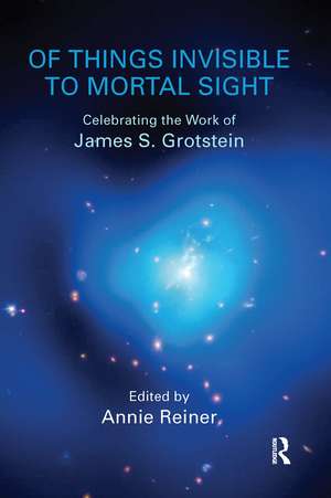 Of Things Invisible to Mortal Sight: Celebrating the Work of James S. Grotstein de Annie Reiner