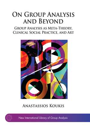 On Group Analysis and Beyond: Group Analysis as Meta-Theory, Clinical Social Practice, and Art de Anastassios Koukis