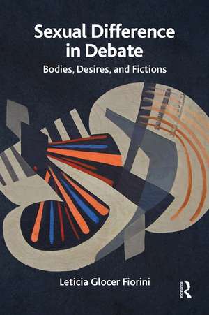 Sexual Difference in Debate: Bodies, Desires, and Fictions de Leticia Glocer Fiorini