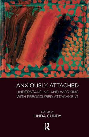 Anxiously Attached: Understanding and Working with Preoccupied Attachment de Linda Cundy