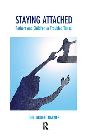 Staying Attached: Fathers and Children in Troubled Times de Gill Gorell Barnes