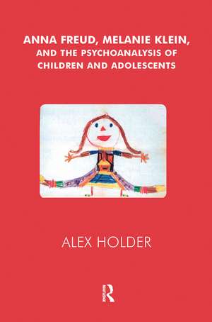 Anna Freud, Melanie Klein, and the Psychoanalysis of Children and Adolescents de Alex Holder