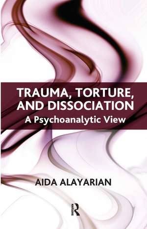 Trauma, Torture and Dissociation: A Psychoanalytic View de Aida Alayarian