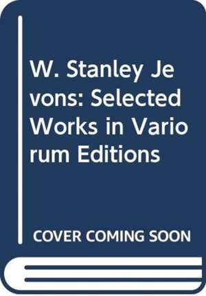 W. Stanley Jevons: Selected Works in Variorum Editions de Inoue Takutoshi