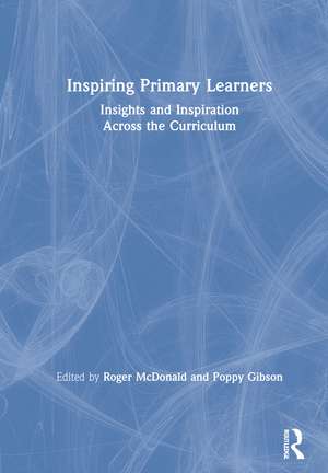 Inspiring Primary Learners: Insights and Inspiration Across the Curriculum de Roger McDonald