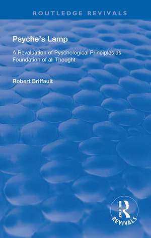 Psyche's Lamp: A Revaluation of Pyschological Principles as Foundation of All Thought de Robert Briffault