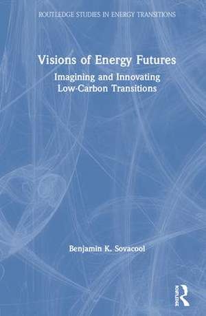 Visions of Energy Futures: Imagining and Innovating Low-Carbon Transitions de Benjamin K. Sovacool