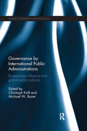 Governance by International Public Administrations: Bureaucratic Influence and Global Public Policies de Christoph Knill