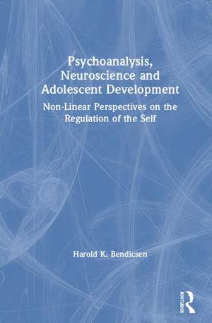 Psychoanalysis, Neuroscience and Adolescent Development: Non-Linear Perspectives on the Regulation of the Self de Harold K. Bendicsen