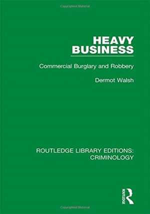 Heavy Business: Commercial Burglary and Robbery de Dermot Walsh