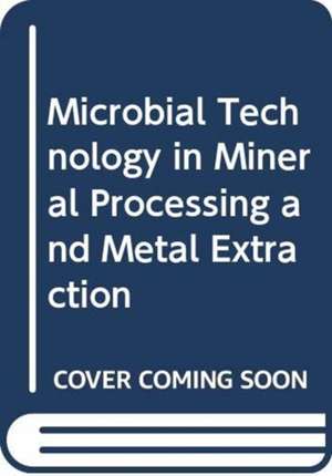 Microbial Technology in Mineral Processing and Metal Extraction de Sehliselo Ndlovu